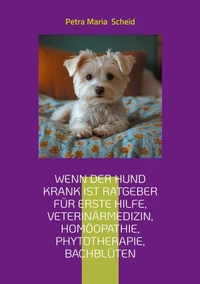 Wenn der Hund krank ist Ratgeber für erste Hilfe, Veterinärmedizin, Homöopathie, Phytotherapie, Bachblüten
