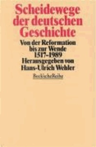 Scheidewege der deutschen Geschichte - Von der Reformation bis zur Wende 1517 - 1989.