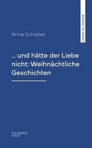 ... und hätte der Liebe nicht: Weihnächtliche Geschichten