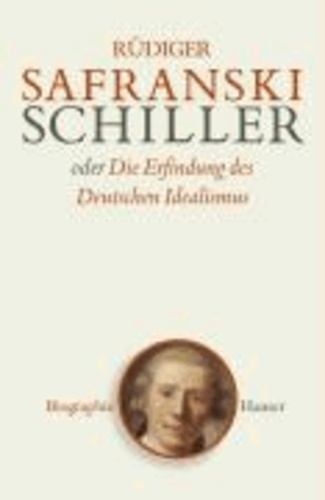 Schiller oder Die Erfindung des Deutschen Idealismus.