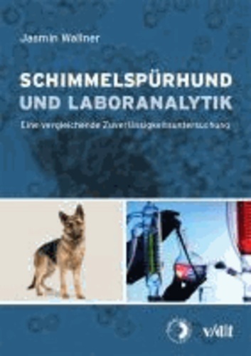 Schimmelspürhund und Laboranalytik - Eine vergleichende Zuverlässigkeitsuntersuchung.