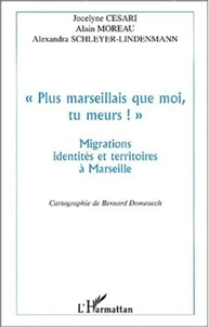 Plus marseillais que moi, tu meurs !. Migrations, identités et territoires à Marseille