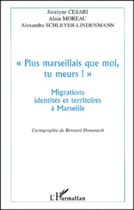 Plus Marseillais Que Moi, Tu Meurs !. Migrations, Identites Et Territoires A Marseille