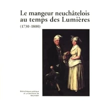 Le mangeur neuchâtelois au temps des Lumières (1730-1800)