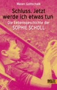 Schluss. Jetzt werde ich etwas tun - Die Lebensgeschichte der Sophie Scholl.