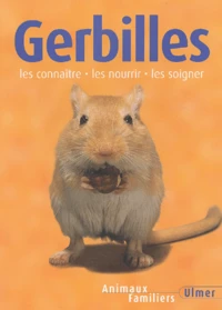 Gerbilles. Les Connaitre, Les Nourrir, Les Soigner