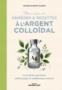 Mon cahier de remèdes & recettes à l'argent colloïdal