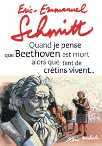 Quand je pense que Beethoven est mort alors que tant de crétins vivent... suivi de Kiki van Beethoven