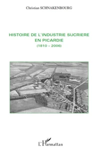 Histoire de l'industrie sucrière en Picardie (1810-2006)