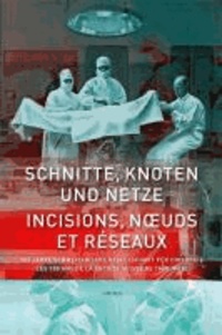 Schnitte, Knoten und Netze - 100 Jahre Schweizerische Gesellschaft für Chirurgie - Incisions, noeuds et réseaux - Les 100 ans Société Suisse de Chirurgie.