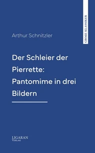 Der Schleier der Pierrette: Pantomime in drei Bildern