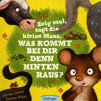 Zeig mal, sagt die kleine Maus, was kommt bei dir denn hinten raus ?