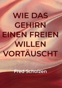 Wie das Gehirn einen freien Willen vortäuscht