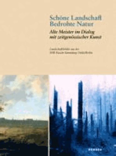 Schöne Landschaft - Bedrohte Natur - Alte Meister im Dialog mit zeitgenössischer Kunst. Landschaftsbilder aus der SØR Rusche Sammlung Oelde/Berlin.