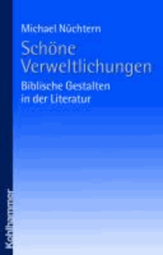 Schöne Verweltlichungen - biblische Gestalten in der Literatur.