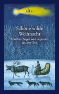 Schöne wilde Weihnacht - Märchen, Sagen und Legenden aus alter Zeit.