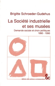  SCHROEDER-GUDEHUS - La Societe Industrielle Et Ses Musees. Demande Sociale Et Choix Politiques 1890-1990.