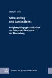 Schulanfang und Gottesdienst - Religionspädagogische Studien zur Feierpraxis im Kontext der Einschulung.