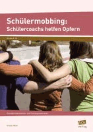 Schülermobbing: Schülercoachs helfen Opfern - Erprobte Informations- und Trainingsmaterialien (5. bis 10. Klasse).