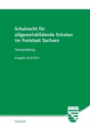 Schulrecht für allgemeinbildende Schulen im Freistaat Sachsen - Textsammlung - Ausgabe 2013/2014.
