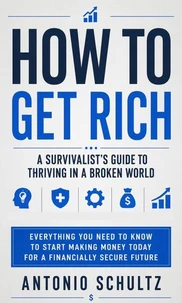 How to Get Rich: A Survivalist’s Guide to Thriving in a Broken World