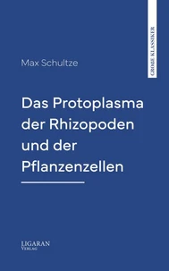 Das Protoplasma der Rhizopoden und der Pflanzenzellen