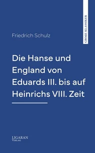 Die Hanse und England von Eduards III. bis auf Heinrichs VIII. Zeit