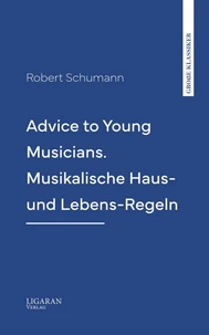 Advice to Young Musicians. Musikalische Haus- und Lebens-Regeln
