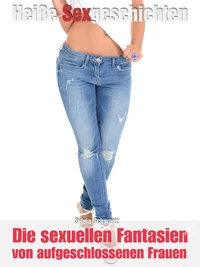 Sexgeschichte: Die sexuellen Fanatsien von aufgeschlossenen Frauen