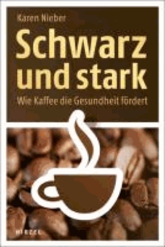 Schwarz und stark - Wie Kaffee die Gesundheit fördert.