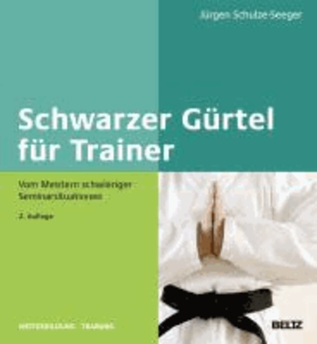 Schwarzer Gürtel für Trainer - Vom Meistern schwieriger Seminarsituationen.