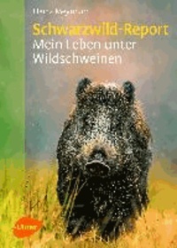 Schwarzwild-Report - Mein Leben unter Wildschweinen.