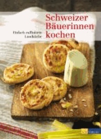 Schweizer Bäuerinnen kochen - Einfach-raffinierte Landküche.