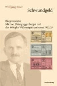 Schwundgeld - Michael Unterguggenberger und das Wörgler Währungsexperiment 1932/33.