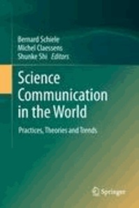 Bernard Schiele - Science Communication in the World - Practices, Theories and Trends.