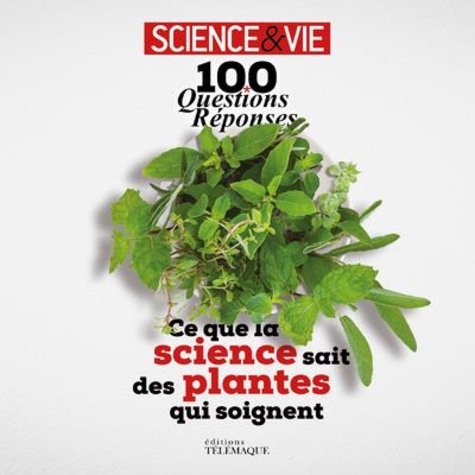 Ce que la science sait des plantes qui soignent. 100 questions-réponses