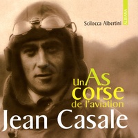 Scilocca Albertini - Jean Casale - Un As corse de l'aviation.