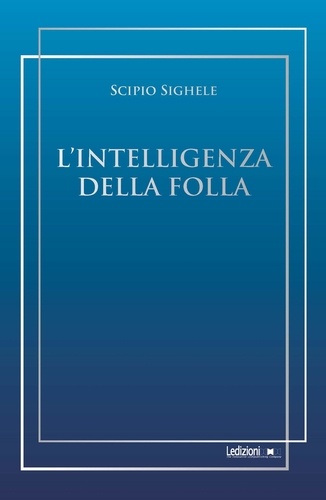 Scipio Sighele - L'intelligenza della folla.