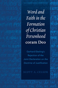 Scott a. Celsor - Word and Faith in the Formation of Christian Personhood «coram Deo» - Gerhard Ebeling’s Rejection of the «Joint Declaration on the Doctrine of Justification».