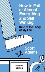  Scott Adams - How to Fail at Almost Everything and Still Win Big: Kind of the Story of My Life, Second Edition.