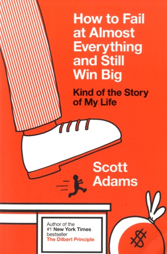 Scott Adams - How to Fail at Almost Everything and Still Win Big - Kind of the Story of my Life.
