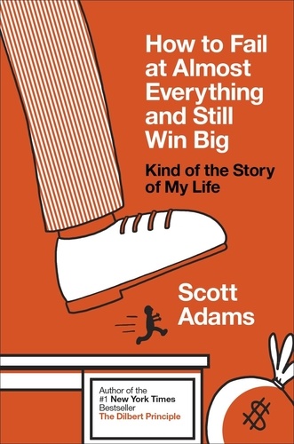 Scott Adams - How to Fail at Almost Everything and Still Win Big - Kind of the Story of My Life.