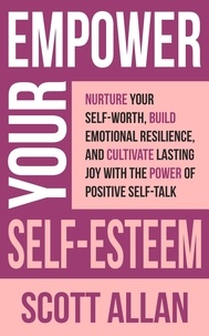  Scott Allan - Empower Your Self-Esteem: Nurture Your Self-Worth, Build Emotional Resilience, and Cultivate Lasting Joy with the Power of Positive Self-Talk - Pathways to Mastery Series, #12.