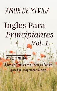 Scott Aniston - Ingles Para Principiantes: Amor de Mi Vida - Libro de Practica con Historias Fáciles para Leer y Aprender Rápido, #1.