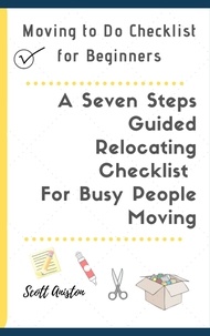  Scott Aniston - Moving to Do Checklist for Beginners: A Seven Steps Guided Relocating Checklist For Busy People Moving.