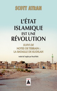 Scott Atran - L'Etat islamique est une révolution - Suivi de Notes de terrain : la bataille de Kudilah.