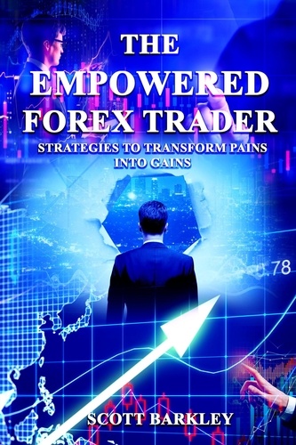  Scott Barkley - The Empowered Forex Trader - Strategies to Transform Pains into Gains.