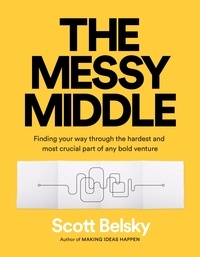 Scott Belsky - The Messy Middle - Finding Your Way Through the Hardest and Most Crucial Part of Any Bold Venture.
