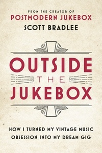 Scott Bradlee - Outside the Jukebox - How I Turned My Vintage Music Obsession into My Dream Gig.