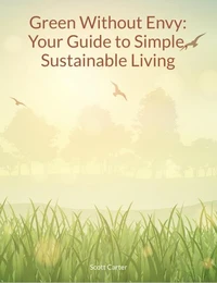 Green Without Envy: Your Guide to Simple, Sustainable Living